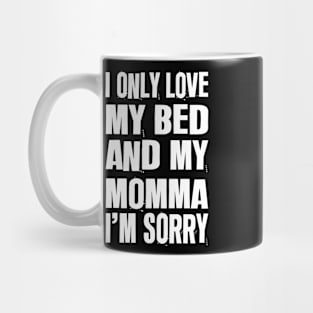 I Only Love My Bed And My Momma I'm Sorry Mug